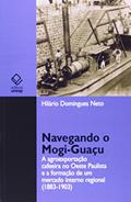 Ler Navegando o Mogi-Guaçu: A agroexportação cafeeira no oeste paulista e a formação de um mercado interno regional (1883-1903), do autor Hilário Domingues Neto