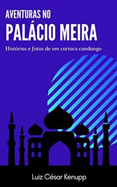 As aventuras no Palácio Meira: Histórias e fotos de um carioca candango, do autor Luiz César Kenupp Rodrigues de Souza