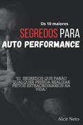 Ler Os 10 maiores segredos para auto performance: 10 segredos que farão qualquer pessoa realizar feitos extraordinários na vida, do autor Alcir Neto