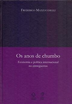 Os anos de chumbo: Economia e política internacional no entreguerras, do autor Frederico Mazzucchelli