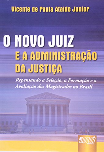 Novo Juiz e a Administração da Justiça, O - Repensando a Seleção, a Formação e a Avaliação dos Magistrados no Brasil, do autor Vicente de Paula Ataide Junior