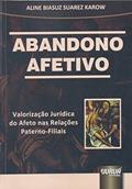 Ler Abandono Afetivo - Valorização Jurídica do Afeto nas Relações Paterno-Filiais, do autor Aline Biasuz Suarez Karow Ler Abandono Afetivo - Valorização Jurídica do Afeto nas Relações Paterno-Filiais, do autor Aline Biasuz Suarez Karow