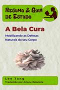 Ler Resumo & Guia de Estudo - A Bela Cura: Mobilizando as Defesas Naturais do seu Corpo: Resumo & Guia de Estudo (Portuguese Edition), do autor Lee Tang