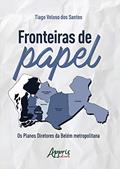 Ler Fronteiras de Papel: Os Planos Diretores da Belém Metropolitana, do autor Tiago Veloso dos Santos Ler Fronteiras de Papel: Os Planos Diretores da Belém Metropolitana, do autor Tiago Veloso dos Santos