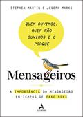 Ler Mensageiros - Quem Ouvimos, Quem Não Ouvimos e o Porquê: A Importância do Mensageiro em Tempos de Fake News, do autor Stephen Martin; Joseph Marks Ler Mensageiros - Quem Ouvimos, Quem Não Ouvimos e o Porquê: A Importância do Mensageiro em Tempos de Fake News, do autor Stephen Martin; Joseph Marks