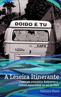 Ler A Leseira Itinerante: Como um psiquiatra desbravou a cultura manicomial no sul do Pará, do autor Fabiana Nanô; Priscila Pesce
