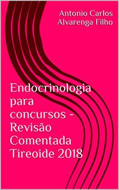 Endocrinologia para concursos - Revisão Comentada Tireoide 2018, do autor Antonio Carlos Alvarenga Filho