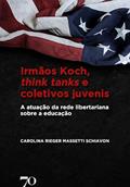 Ler Irmãos Koch, think tanks e coletivos juvenis: A atuação da rede libertariana sobre a educação, do autor Carolina Rieger Massetti Schiavon Ler Irmãos Koch, think tanks e coletivos juvenis: A atuação da rede libertariana sobre a educação, do autor Carolina Rieger Massetti Schiavon