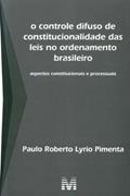 Ler O Controle Difuso de Constitucionalidade das Leis no Ordenamento Brasileiro - 1 ed./2010: Aspectos Constitucionais e Processuais, do autor Paulo Roberto Lyrio Pimenta Ler O Controle Difuso de Constitucionalidade das Leis no Ordenamento Brasileiro - 1 ed./2010: Aspectos Constitucionais e Processuais, do autor Paulo Roberto Lyrio Pimenta