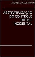 Ler ABSTRATIVIZAÇÃO DO CONTROLE DIFUSO INCIDENTAL, do autor ANDRESA AMORIM