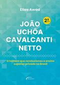 Ler João Uchôa Cavalcanti Netto: O homem que revolucionou o ensino superior privado no Brasil, do autor Elias Awad Ler João Uchôa Cavalcanti Netto: O homem que revolucionou o ensino superior privado no Brasil, do autor Elias Awad