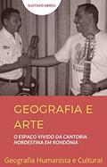 Ler GEOGRAFIA E ARTE : O Espaço Vivido da Cantoria Nordestina em Rondônia (Geografia Cultural e Humanista), do autor Gustavo Abreu