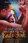 Ler O que Minha Mulher fez no Baile Funk: CONTO ERÓTICO CUCKOLD, do autor Nando Novaes; Gata Sado Ler O que Minha Mulher fez no Baile Funk: CONTO ERÓTICO CUCKOLD, do autor Nando Novaes; Gata Sado