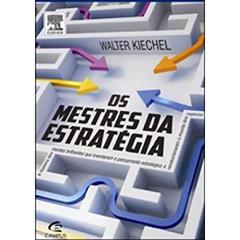 Os Mestres Da Estrategia. A História Das Mentes Brilhantes Que Inventaram O Pensamento Estrategico, do autor Walter Kiechel III