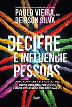 Decifre e influencie pessoas: Como conhecer a si e aos outros, gerar conexões poderosas e obter resultados extraordinários, do autor Paulo Vieira; Deibson Silva