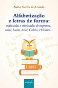 Ler Alfabetização e Letras de Forma: Maiúsculas e Minúsculas de Imprensa, Script, Bastão, Arial, Calibri, Helvética, do autor Kátia Xavier de Azevedo