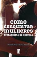 Ler Como Conquistar Mulheres - Estratégias de Sedução, do autor Steven Oliver; Charles Smith Ler Como Conquistar Mulheres - Estratégias de Sedução, do autor Steven Oliver; Charles Smith