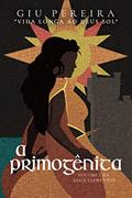 Ler A Primogênita: VIDA LONGA AO DEUS SOL (Saga Elementos Livro 1), do autor Giu Pereira Ler A Primogênita: VIDA LONGA AO DEUS SOL (Saga Elementos Livro 1), do autor Giu Pereira