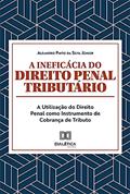 Ler A Ineficácia do Direito Penal Tributário: A Utilização do Direito Penal como Instrumento de Cobrança de Tributo, do autor Aleandro Pinto da Silva Júnior
