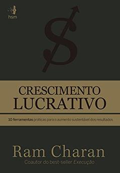 Crescimento Lucrativo: 10 Ferramentas Práticas Para o Aumento Sustentável dos Resultados, do autor Ram Charan