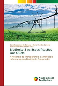 Biodireito E As Especificações Dos OGMs: A Ausência de Transparência e a Ineficácia Informativa dos Direitos do Consumidor, do autor Cornélio de Jesus de Santana; Ramon Santos Santana; Sílvia Andréia Vasconcelos (Org)