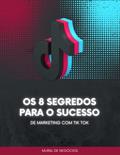 Ler Os 8 Segredos Para O Sucesso De Marketing Com Tik Tok: Aprenda as oito chaves do sucesso de marketing do TikTok (Motivacional Livro 2), do autor Mural de Negócios Ler Os 8 Segredos Para O Sucesso De Marketing Com Tik Tok: Aprenda as oito chaves do sucesso de marketing do TikTok (Motivacional Livro 2), do autor Mural de Negócios