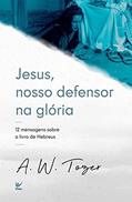 Ler Jesus, nosso defensor na glória: 12 mensagens sobre o livro de Hebreus, do autor Tozer A.W. Ler Jesus, nosso defensor na glória: 12 mensagens sobre o livro de Hebreus, do autor Tozer A.W.