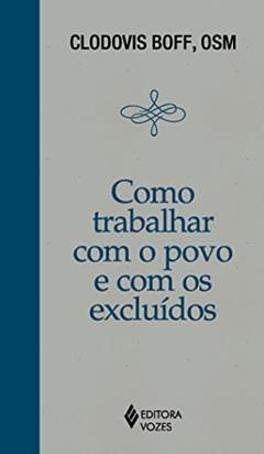Como trabalhar com o povo e com os excluídos, do autor Clodovis Boff