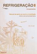 Ler Refrigeração II. Complementos. Manual de Apoio ao Ensino e à Profissão, do autor António José da Anunciada Santos Ler Refrigeração II. Complementos. Manual de Apoio ao Ensino e à Profissão, do autor António José da Anunciada Santos