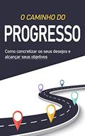 Ler O CAMINHO DO PROGRESSO: Como avançar em direção aos seus desejos e concretizar os seus objetivos, do autor Bruno Meneses Ler O CAMINHO DO PROGRESSO: Como avançar em direção aos seus desejos e concretizar os seus objetivos, do autor Bruno Meneses