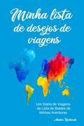 Ler Minha lista de desejos de viagens: Um Diário de Viagens da Lista de Baldes de Minhas Aventuras (Portuguese Edition), do autor Amber Richards