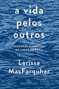 Ler A vida pelos outros: Escolhas altruístas no limite da ética, do autor Larissa MacFarquhar Ler A vida pelos outros: Escolhas altruístas no limite da ética, do autor Larissa MacFarquhar