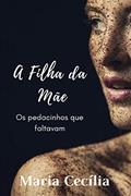 Ler A Filha da Mãe: Os pedacinhos que faltavam, do autor Maria Cecília Garcia