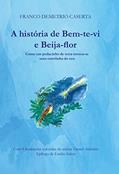 Ler A história de Bem-te-vi e Beija-flor: Como um pedacinho de terra tornou-se uma estrelinha no céu, do autor Franco Demetrio Caserta
