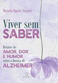 Ler Viver sem saber: Relatos de amor, dor e humor sobre a Doença de Alzheimer, do autor Mariela Oppitz Sorgetz Ler Viver sem saber: Relatos de amor, dor e humor sobre a Doença de Alzheimer, do autor Mariela Oppitz Sorgetz