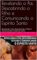 Ler Revelando o Pai, Descobrindo o Filho e Comunicando o Espírito Santo: Revelando o Pai, Descobrindo o Filho e Comunicando o Espírito Santo (1), do autor Pr. Dr. Zedequias Vieira Cavalcante Ler Revelando o Pai, Descobrindo o Filho e Comunicando o Espírito Santo: Revelando o Pai, Descobrindo o Filho e Comunicando o Espírito Santo (1), do autor Pr. Dr. Zedequias Vieira Cavalcante
