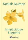 Ler SIMPLICIDADE ELEGANTE: a arte de viver bem em nosso precioso planeta Simplicidade, do autor Satish Kumar