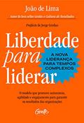 Ler Liberdade para liderar - A nova liderança para tempos complexos: O modelo que promove autonomia, agilidade e engajamento para garantir os resultados das organizações, do autor João de Lima