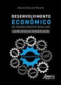 Ler Desenvolvimento Econômico dos Pequenos Municípios Brasileiros: um Guia Prático, do autor Adauto Alves de Macedo