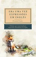 Ler Era uma vez Expressões em Inglês: Fábulas que contextualizam expressões idiomáticas em inglês, do autor Fernanda Peralta