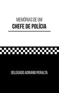 Ler Memórias De Um Chefe De Polícia, do autor Delegado Adriano Peralta