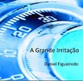 Ler A Grande Irritação, do autor Daniel Figueiredo Ler A Grande Irritação, do autor Daniel Figueiredo