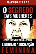 Ler O Segredo das Mulheres: Como entender sua parceira e driblar a irritação feminina, do autor Marcio Ferraz Ler O Segredo das Mulheres: Como entender sua parceira e driblar a irritação feminina, do autor Marcio Ferraz