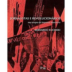 Jornalistas e Revolucionários: nos Tempos da Imprensa Alternativa, do autor Bernardo Kucinski