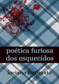 Ler Poetica Furiosa dos Esquecidos, do autor Luciano Fortunato Ler Poetica Furiosa dos Esquecidos, do autor Luciano Fortunato