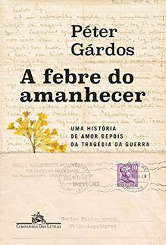 A febre do amanhecer: Uma história de amor depois da tragédia da guerra, do autor Péter Gárdos