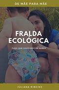 Ler Fralda Ecológica: Tudo que você precisa saber (De mãe para mãe Livro 1), do autor Juliana Ribeiro
