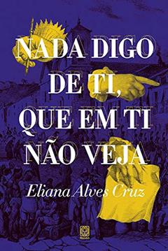 Nada digo de ti, que em ti não veja, do autor Eliana Alves Cruz