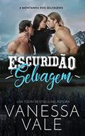 Ler Escuridão Selvagem (A Montanha dos Selvagens Livro 1), do autor Vanessa Vale Ler Escuridão Selvagem (A Montanha dos Selvagens Livro 1), do autor Vanessa Vale