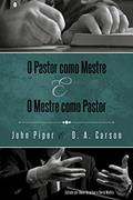 Ler O Pastor como Mestre e o Mestre como Pastor: Reflexões na vida e ministério, do autor John Piper; D. A. Carson